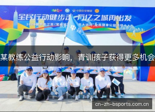 某教练公益行动影响,青训孩子获得更多机会 某教练公益行动影响,青训孩子获得更多机会