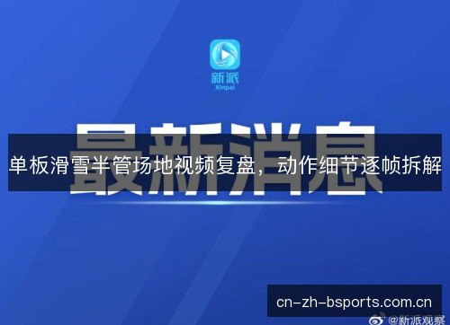 单板滑雪半管场地视频复盘，动作细节逐帧拆解
